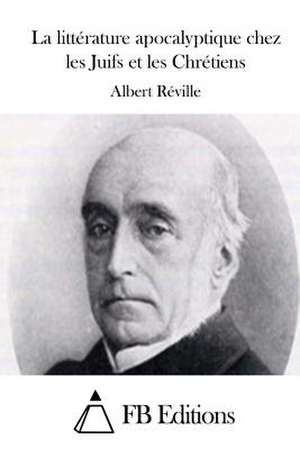 La Litterature Apocalyptique Chez Les Juifs Et Les Chretiens de Albert Reville