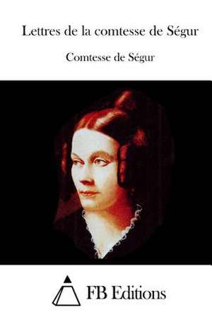 Lettres de La Comtesse de Segur de Comtesse De Segur