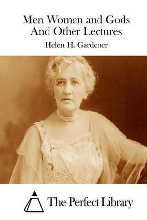 Men Women and Gods and Other Lectures de Helen H. Gardener