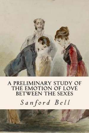 A Preliminary Study of the Emotion of Love Between the Sexes de Sanford Bell