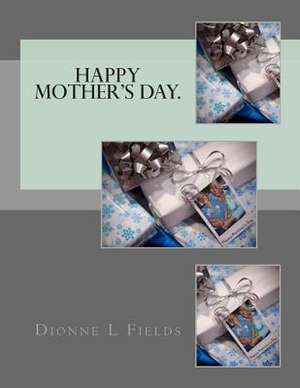 Happy Mother's Day. de Dionne L. Fields