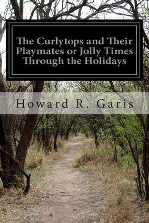 The Curlytops and Their Playmates or Jolly Times Through the Holidays de Howard R. Garis