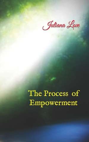 The Process of Empowerment de Juliana Love