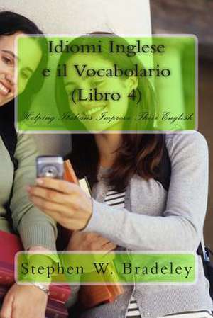 Idiomi Inglese E Il Vocabolario (Libro 4) de Prof Stephen W. Bradeley