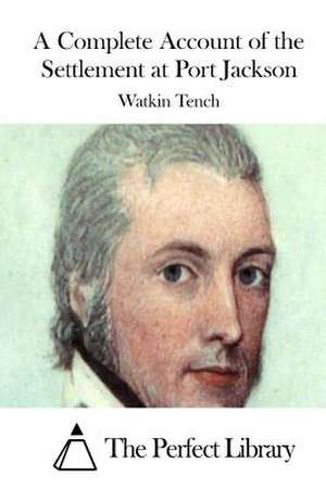 A Complete Account of the Settlement at Port Jackson de Watkin Tench