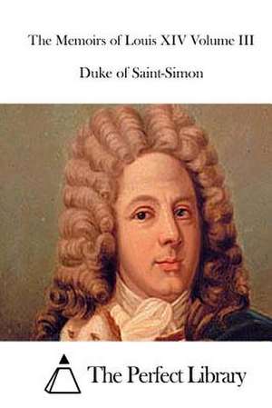 The Memoirs of Louis XIV Volume III de Duke Of Saint-Simon