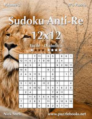 Sudoku Anti-Re 12x12 - Da Facile a Diabolico - Volume 3 - 276 Puzzle de Nick Snels