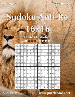 Sudoku Anti-Re 16x16 - Da Facile a Diabolico - Volume 5 - 276 Puzzle de Nick Snels