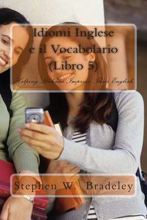 Idiomi Inglese E Il Vocabolario (Libro 5) de Prof Stephen W. Bradeley