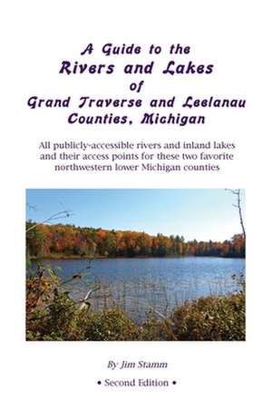 A Guide to the Rivers and Lakes of Grand Traverse and Leelanau Counties, Michigan de Jim Stamm