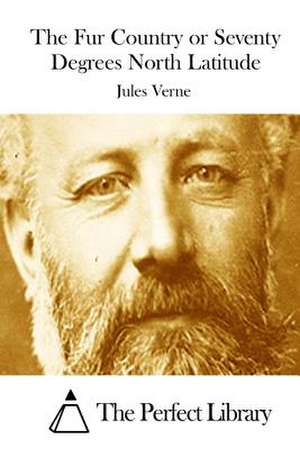 The Fur Country or Seventy Degrees North Latitude de Jules Verne