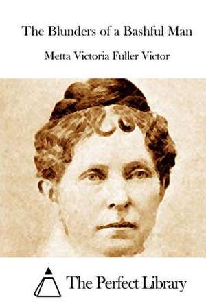 The Blunders of a Bashful Man de Metta Victoria Fuller Victor