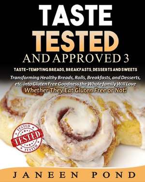 Taste Tested and Approved 3 --Taste-Tempting Breads, Breakfast, Desserts, and Sweets: Transforming Healthy Home Cooked Meals Into Gluten Free Goodness de Janeen Pond