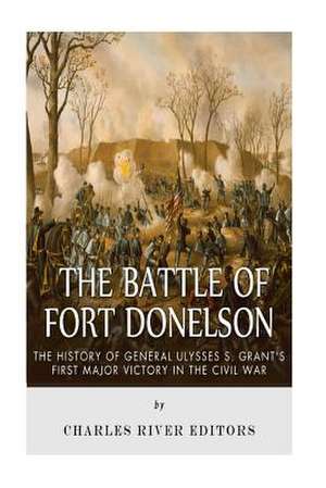 The Battle of Fort Donelson de Charles River Editors