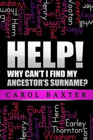 Help! Why Can't I Find My Ancestor's Surname? de Carol Baxter