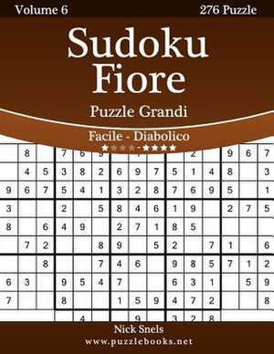 Sudoku Fiore Puzzle Grandi - Da Facile a Diabolico - Volume 6 - 276 Puzzle de Nick Snels