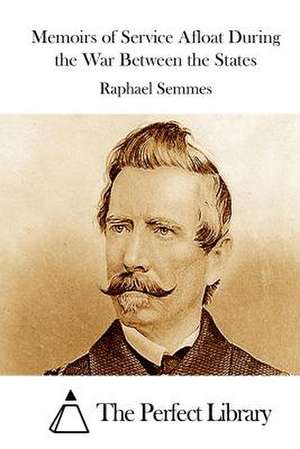 Memoirs of Service Afloat During the War Between the States de Raphael Semmes