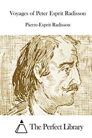 Voyages of Peter Esprit Radisson de Pierre-Esprit Radisson