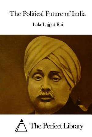 The Political Future of India de Lala Lajpat Rai