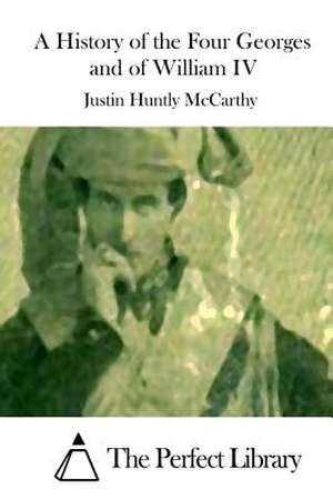 A History of the Four Georges and of William IV de Justin Huntly McCarthy