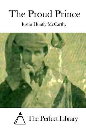 The Proud Prince de Justin Huntly McCarthy