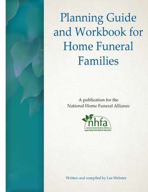 Planning Guide and Workbook for Home Funeral Families de Lee Webster