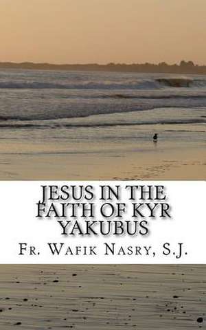 Jesus in the Faith of Kyr Yakubus de Wafik Nasry