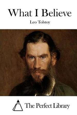 What I Believe de Leo Nikolayevich Tolstoy