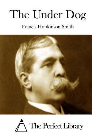 The Under Dog de Francis Hopkinson Smith