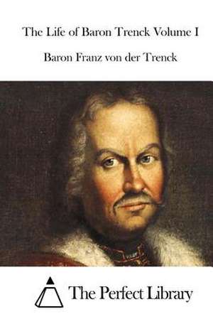 The Life of Baron Trenck Volume I de Baron Franz Von Der Trenck