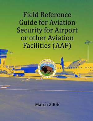 Field Refernce Guide for Aviation Security for Airport or Other Avition Facilities de U. S. Department of the Interior