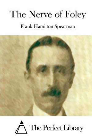 The Nerve of Foley de Frank Hamilton Spearman