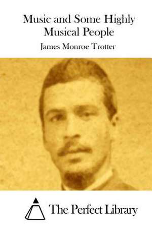 Music and Some Highly Musical People de James Monroe Trotter