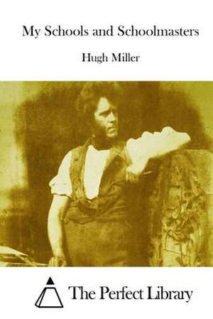 My Schools and Schoolmasters de Hugh Miller