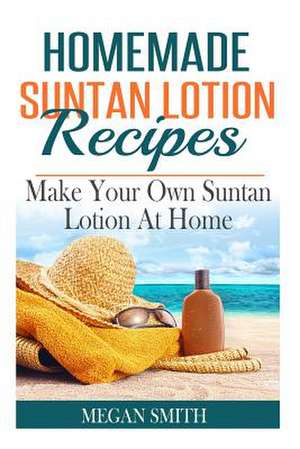 Homemade Suntan Lotion Recipes de Megan Smith