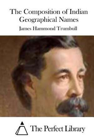 The Composition of Indian Geographical Names de Trumbull, James Hammond