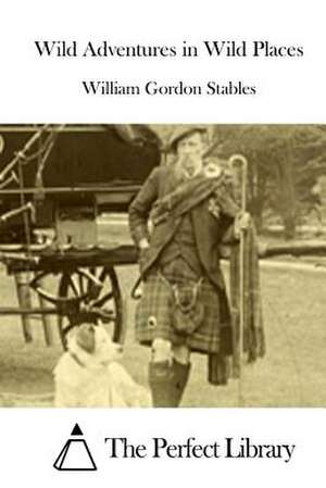 Wild Adventures in Wild Places de Stables, William Gordon