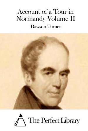 Account of a Tour in Normandy Volume II de Dawson Turner