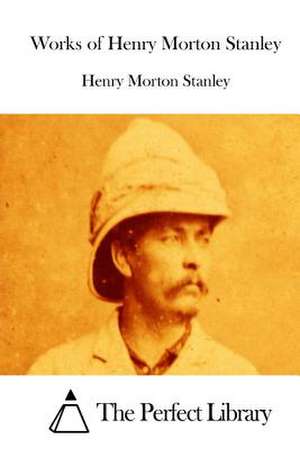 Works of Henry Morton Stanley de Stanley, Henry Morton