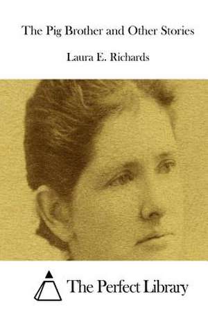 The Pig Brother and Other Stories de Laura E. Richards