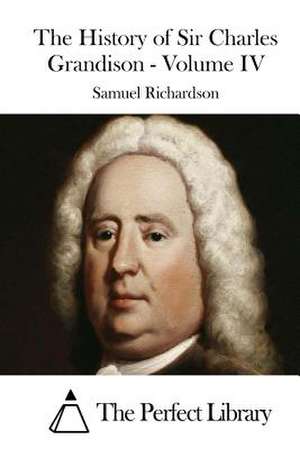 The History of Sir Charles Grandison - Volume IV de Samuel Richardson