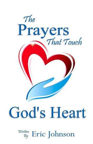 The Prayers That Touch God's Heart de Eric Dean Johnson