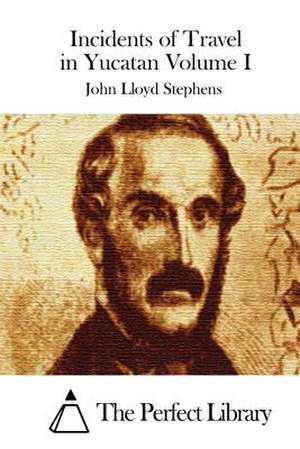 Incidents of Travel in Yucatan Volume I de John Lloyd Stephens