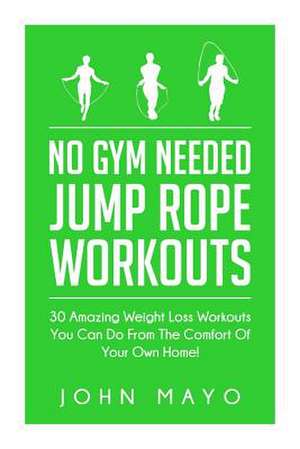 No Gym Needed- Jump Rope Workouts de John Mayo