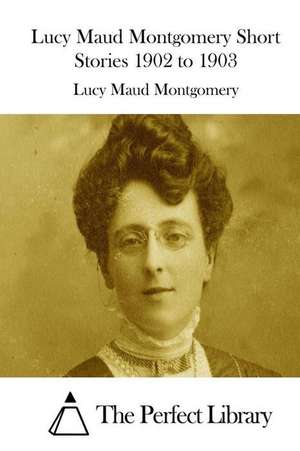 Lucy Maud Montgomery Short Stories 1902 to 1903 de Lucy Maud Montgomery