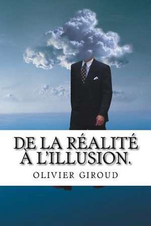 de La Realite A L'Illusion. de Olivier Giroud