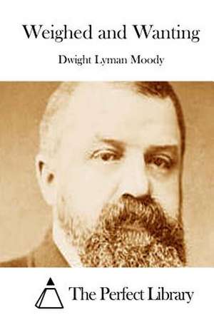 Weighed and Wanting de Dwight Lyman Moody