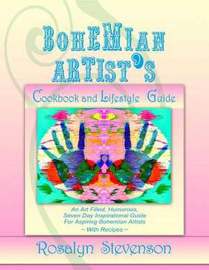 Bohemian Artist's Cookbook and Lifestyle Guide de Rosalyn Stevenson