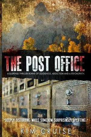 The Post Office; A Suspense Thriller Borne of Goodness, Addiction and a Psychopath de Kim Cruise