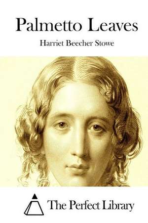 Palmetto Leaves de Harriet Beecher Stowe